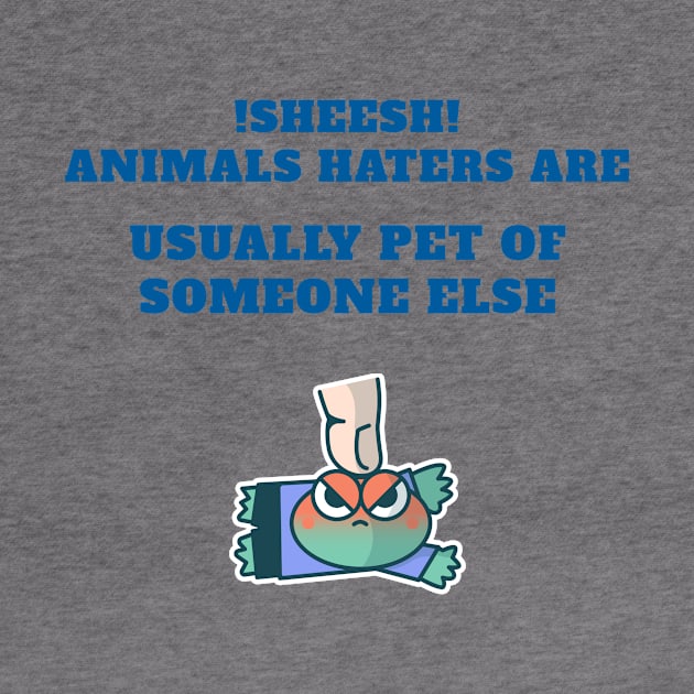 animal haters are pet of someone else by Sheesh Sri